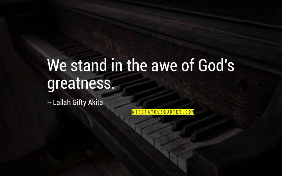 Christian Inspirational Sayings And Quotes By Lailah Gifty Akita: We stand in the awe of God's greatness.