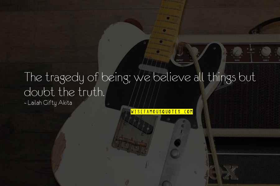 Christian Inspirational Sayings And Quotes By Lailah Gifty Akita: The tragedy of being; we believe all things