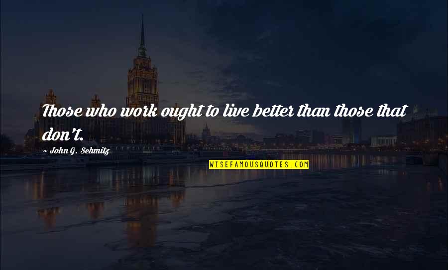 Christian Instagram Quotes By John G. Schmitz: Those who work ought to live better than