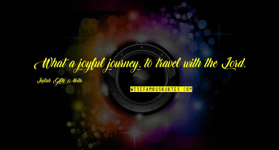 Christian Life Journey Quotes By Lailah Gifty Akita: What a joyful journey, to travel with the