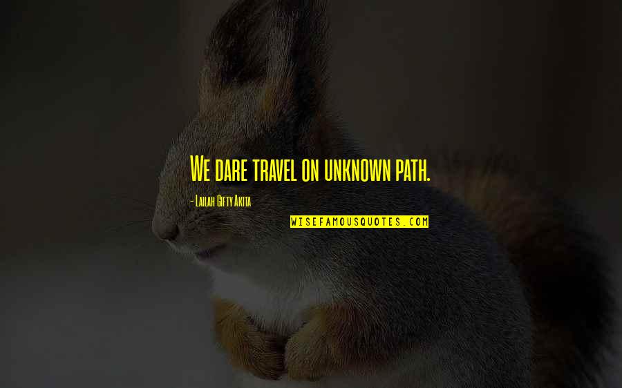 Christian Life Journey Quotes By Lailah Gifty Akita: We dare travel on unknown path.