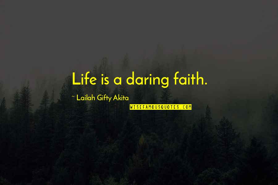 Christian Life Journey Quotes By Lailah Gifty Akita: Life is a daring faith.