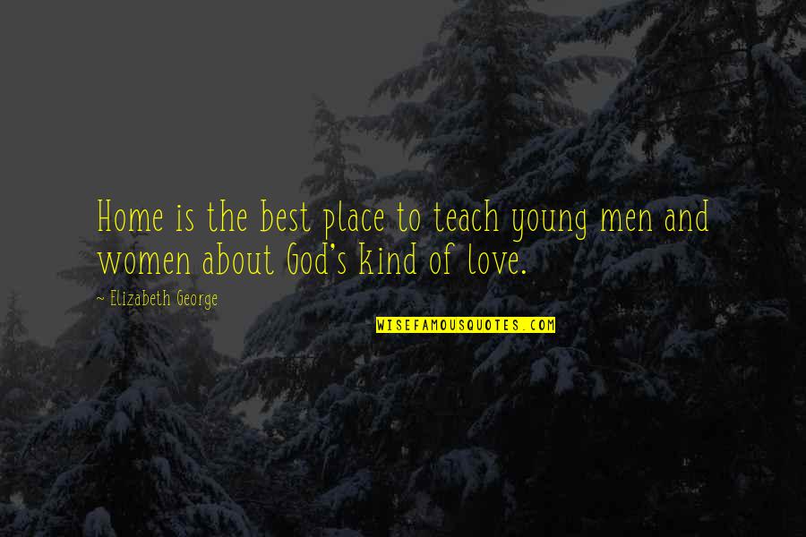 Christian Men Quotes By Elizabeth George: Home is the best place to teach young