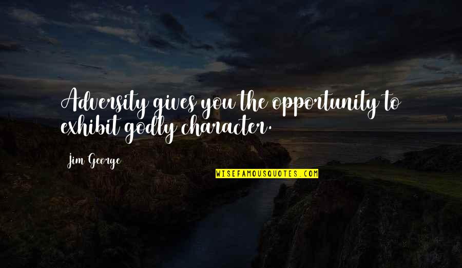 Christian Men Quotes By Jim George: Adversity gives you the opportunity to exhibit godly