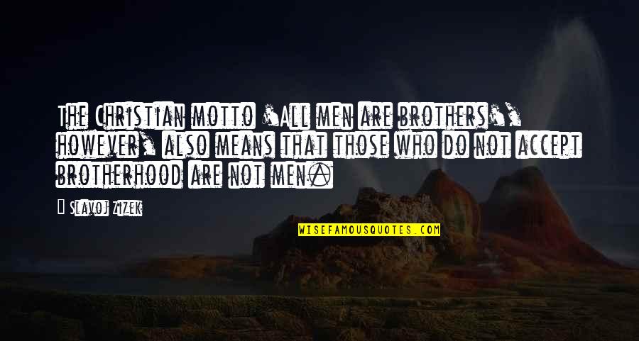 Christian Men Quotes By Slavoj Zizek: The Christian motto 'All men are brothers', however,