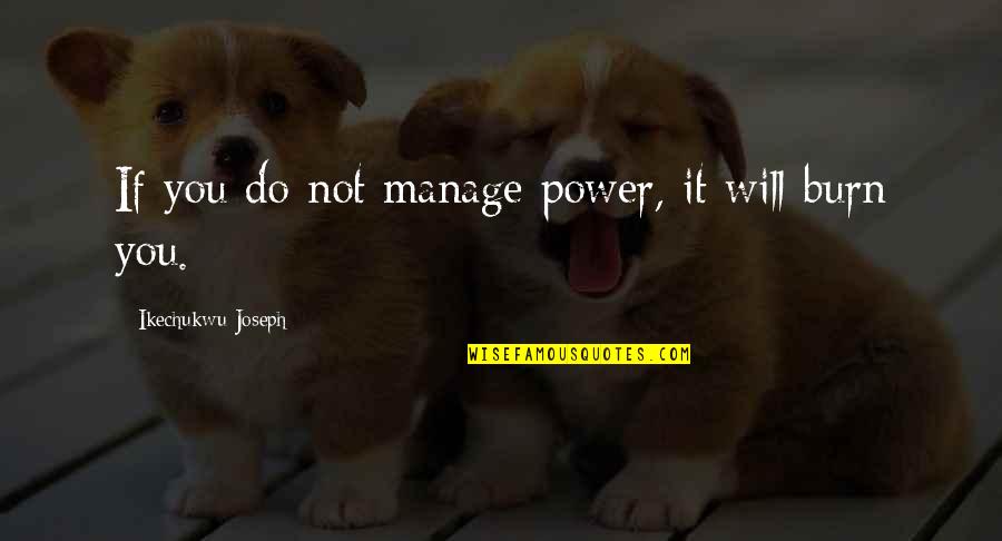 Christian Motivational Quotes By Ikechukwu Joseph: If you do not manage power, it will