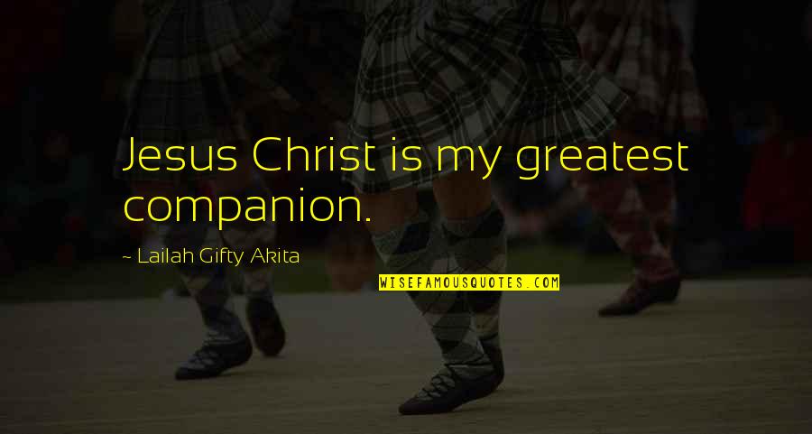 Christian Motivational Quotes By Lailah Gifty Akita: Jesus Christ is my greatest companion.