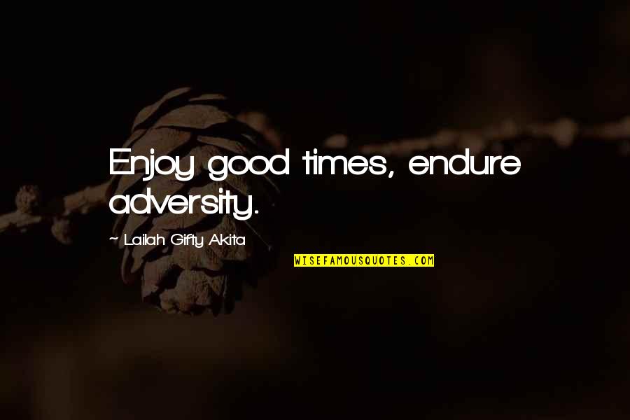 Christian Motivational Quotes By Lailah Gifty Akita: Enjoy good times, endure adversity.