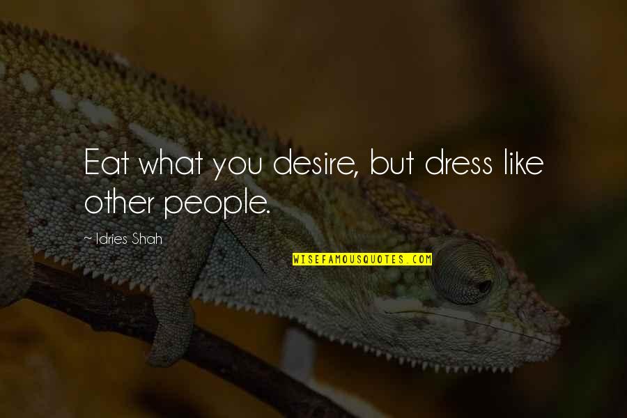 Christian Motorcycle Quotes By Idries Shah: Eat what you desire, but dress like other