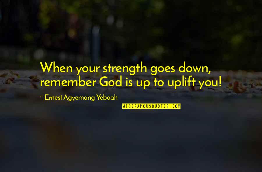 Christian Strength Quotes By Ernest Agyemang Yeboah: When your strength goes down, remember God is