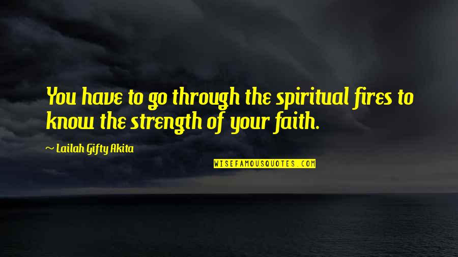 Christian Strength Quotes By Lailah Gifty Akita: You have to go through the spiritual fires