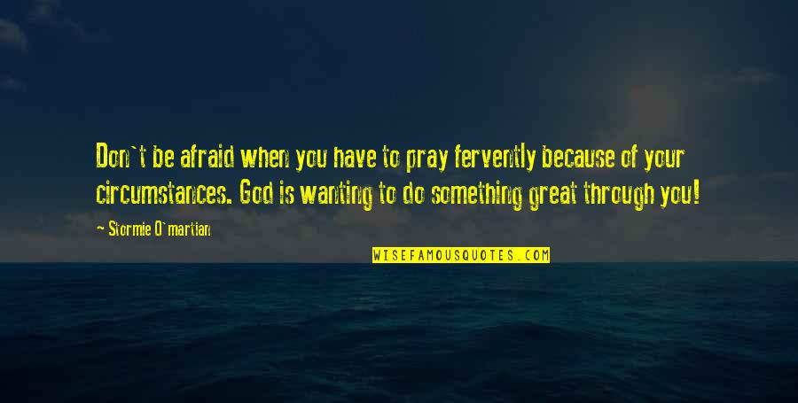 Christian Strength Quotes By Stormie O'martian: Don't be afraid when you have to pray