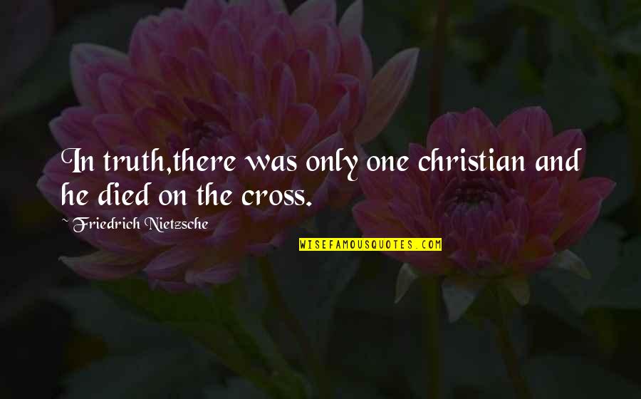 Christian Truth Quotes By Friedrich Nietzsche: In truth,there was only one christian and he