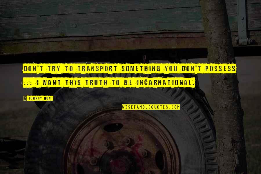 Christian Truth Quotes By Johnny Hunt: Don't try to transport something you don't possess