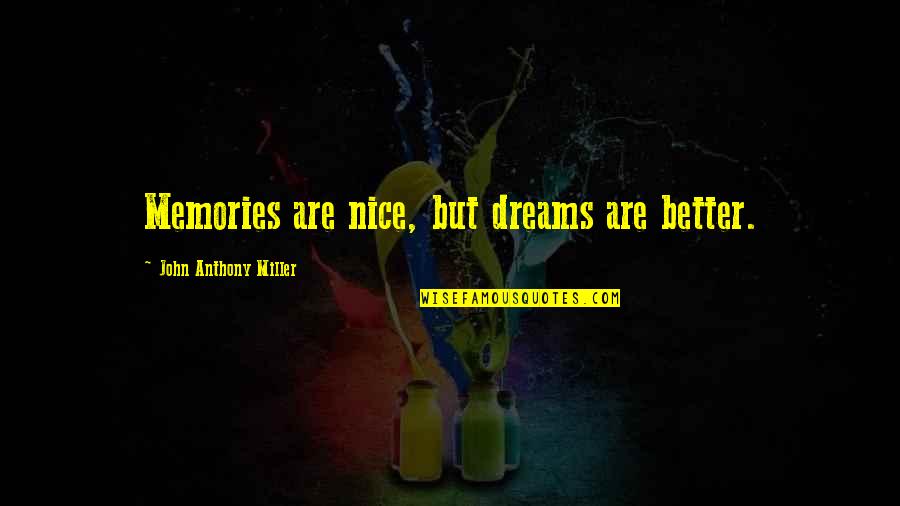 Christian Views On Euthanasia Quotes By John Anthony Miller: Memories are nice, but dreams are better.