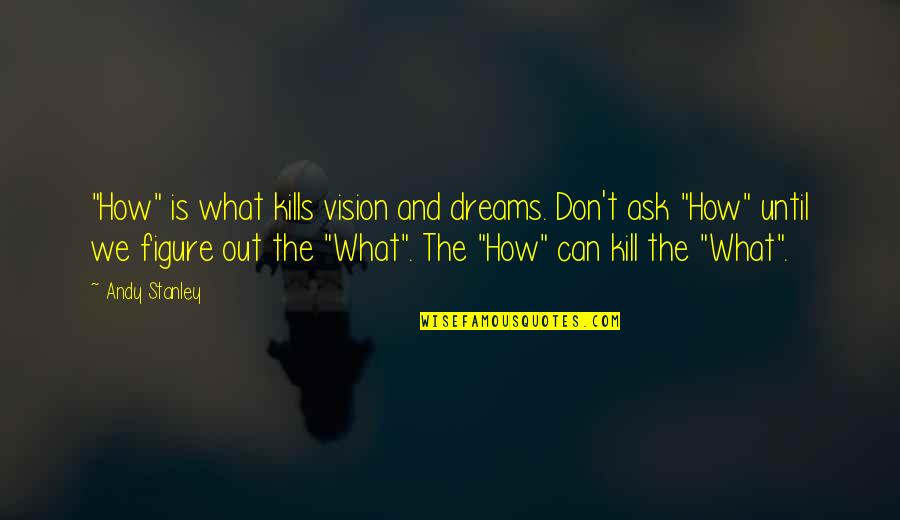 Christian Vision Quotes By Andy Stanley: "How" is what kills vision and dreams. Don't