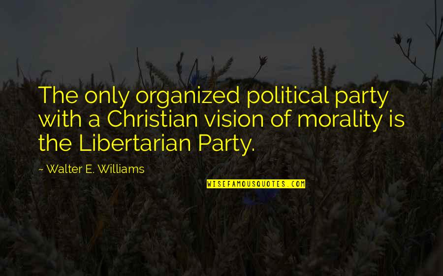 Christian Vision Quotes By Walter E. Williams: The only organized political party with a Christian