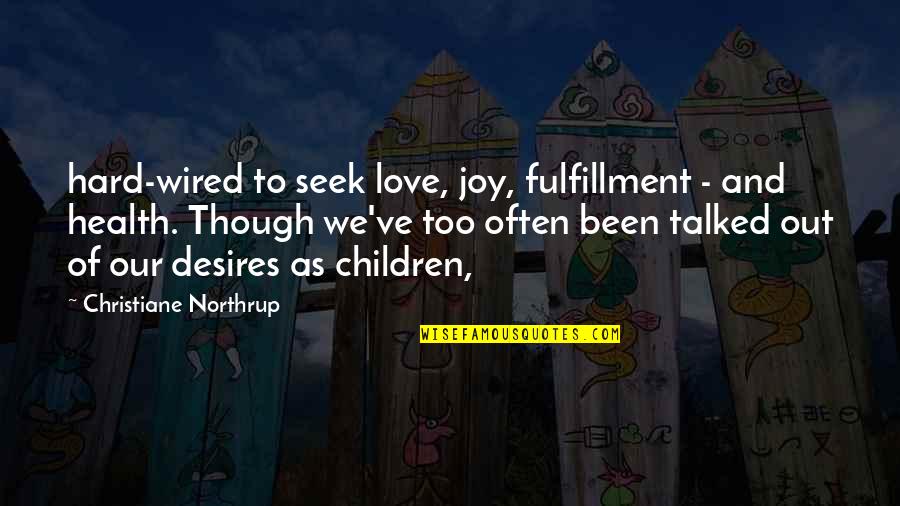 Christiane Northrup Quotes By Christiane Northrup: hard-wired to seek love, joy, fulfillment - and