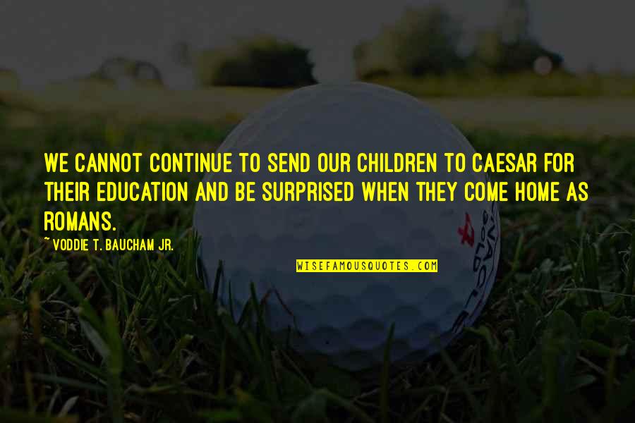 Christianity And Education Quotes By Voddie T. Baucham Jr.: We cannot continue to send our children to