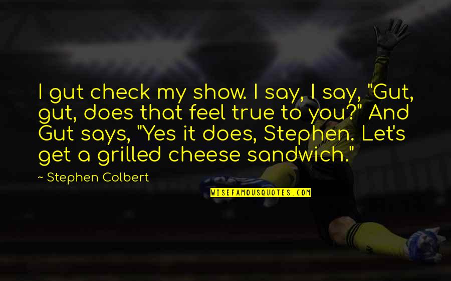 Christianized Synonyms Quotes By Stephen Colbert: I gut check my show. I say, I