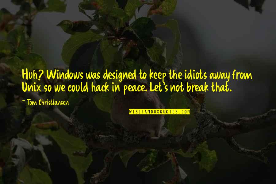 Christiansen Quotes By Tom Christiansen: Huh? Windows was designed to keep the idiots