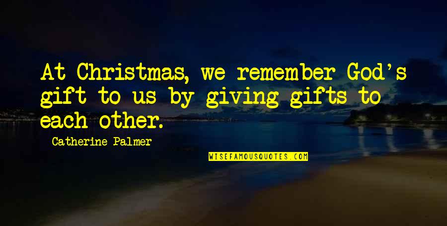 Christmas And Giving Quotes By Catherine Palmer: At Christmas, we remember God's gift to us