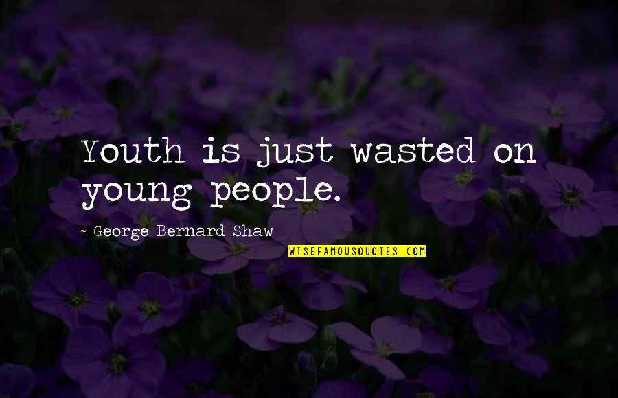 Christmas Apart Quotes By George Bernard Shaw: Youth is just wasted on young people.