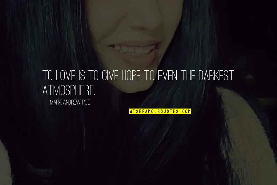 Christmas Atmosphere Quotes By Mark Andrew Poe: To love is to give hope to even