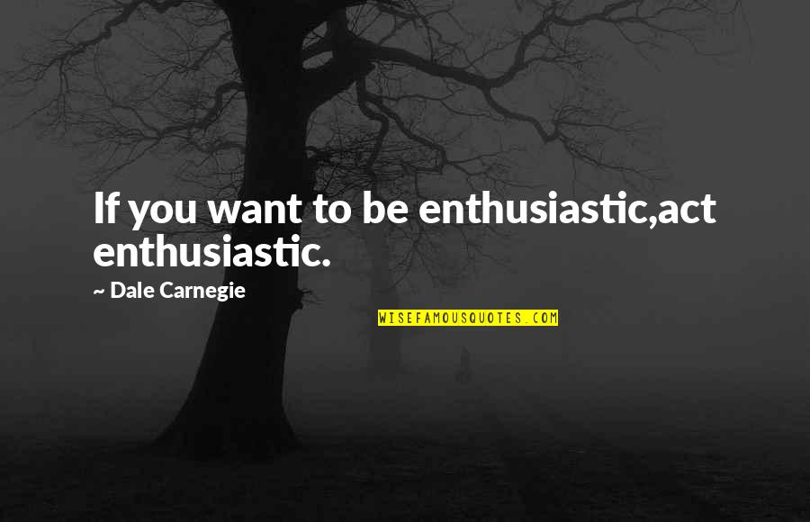 Christmas Family Traditions Quotes By Dale Carnegie: If you want to be enthusiastic,act enthusiastic.