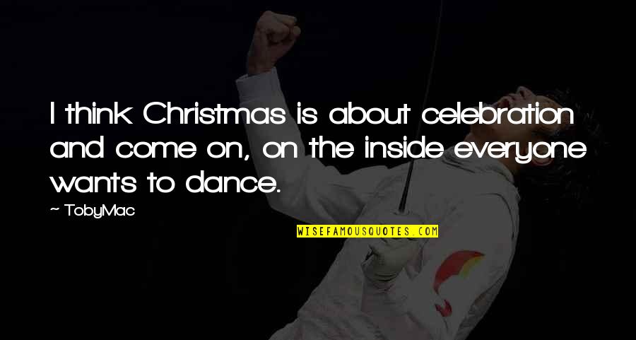 Christmas Is Not For Everyone Quotes By TobyMac: I think Christmas is about celebration and come