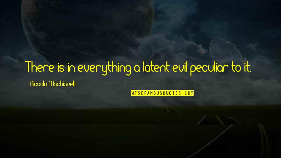 Christmas Let It Snow Quotes By Niccolo Machiavelli: There is in everything a latent evil peculiar