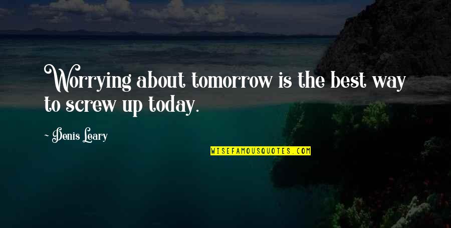 Christmas Lovers Quotes By Denis Leary: Worrying about tomorrow is the best way to