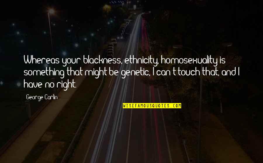 Christmastide Traverse Quotes By George Carlin: Whereas your blackness, ethnicity, homosexuality is something that