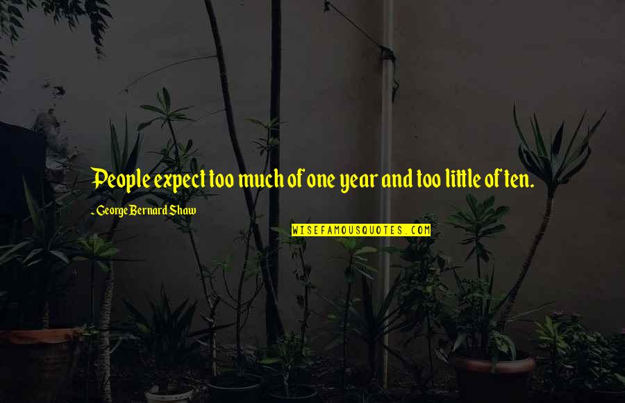 Christminster Quotes By George Bernard Shaw: People expect too much of one year and