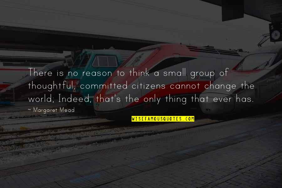 Christminster Quotes By Margaret Mead: There is no reason to think a small