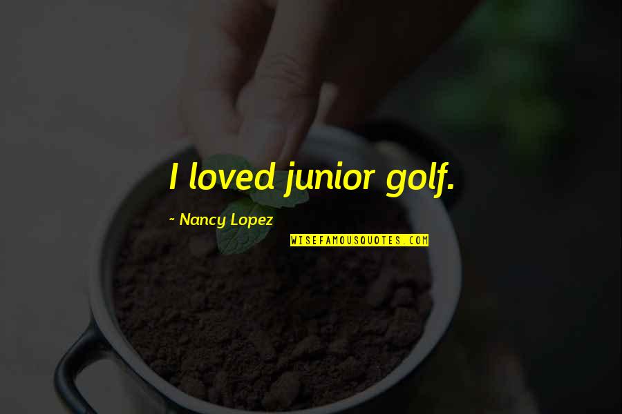 Christoff Saint Quotes By Nancy Lopez: I loved junior golf.