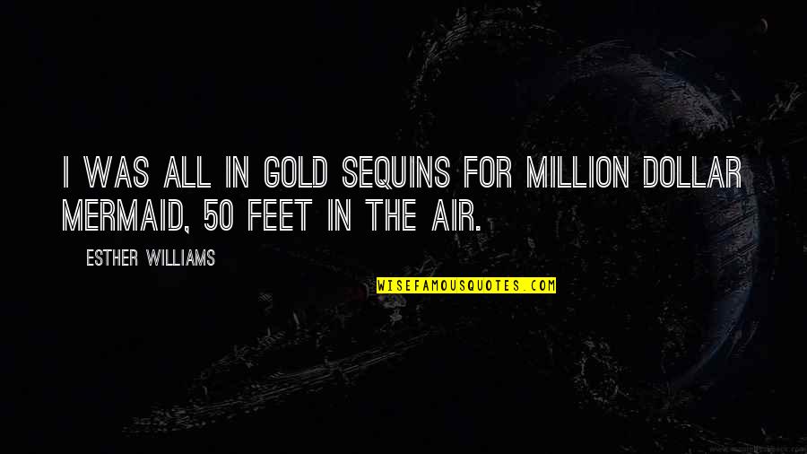 Chroniques Puiseux Quotes By Esther Williams: I was all in gold sequins for Million