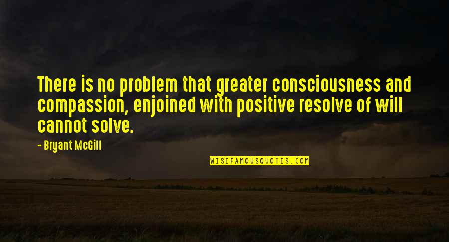 Chronometers From Year 1600s Quotes By Bryant McGill: There is no problem that greater consciousness and