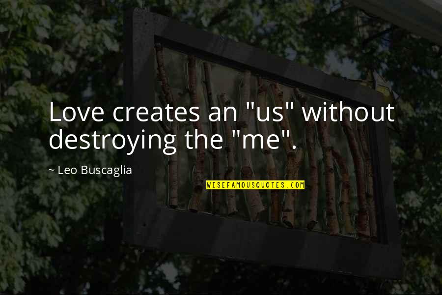 Chrysanthy Pizza Quotes By Leo Buscaglia: Love creates an "us" without destroying the "me".