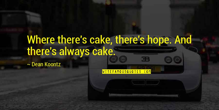 Chtlivetv Quotes By Dean Koontz: Where there's cake, there's hope. And there's always