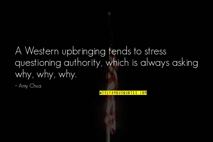 Chua Quotes By Amy Chua: A Western upbringing tends to stress questioning authority,