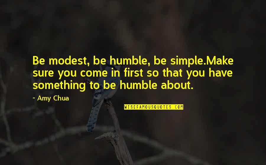 Chua Quotes By Amy Chua: Be modest, be humble, be simple.Make sure you