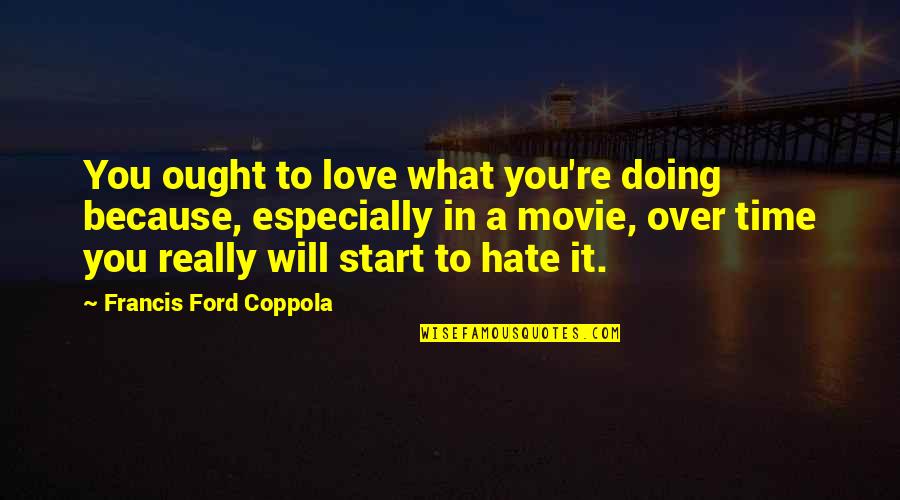 Chubb Health Insurance Quotes By Francis Ford Coppola: You ought to love what you're doing because,