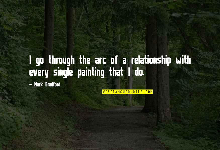Chubik Quotes By Mark Bradford: I go through the arc of a relationship
