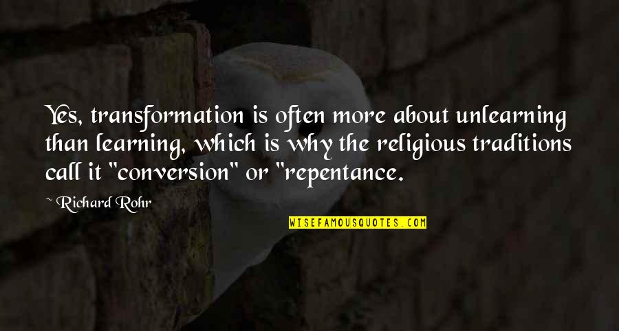 Chubik Quotes By Richard Rohr: Yes, transformation is often more about unlearning than