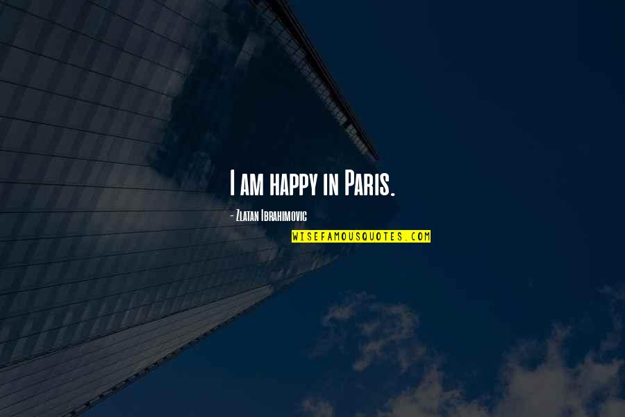 Chubik Quotes By Zlatan Ibrahimovic: I am happy in Paris.