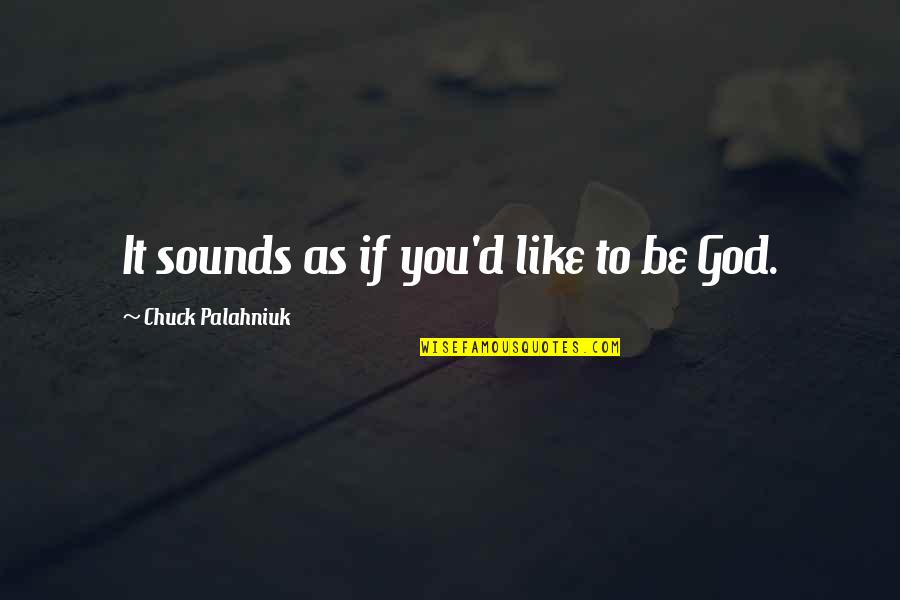 Chuck It Quotes By Chuck Palahniuk: It sounds as if you'd like to be