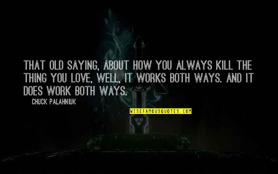 Chuck It Quotes By Chuck Palahniuk: That old saying, about how you always kill