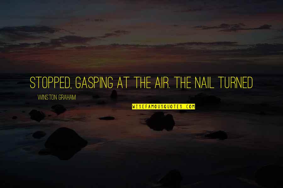 Chuck Mcgill Quotes By Winston Graham: stopped, gasping at the air. The nail turned