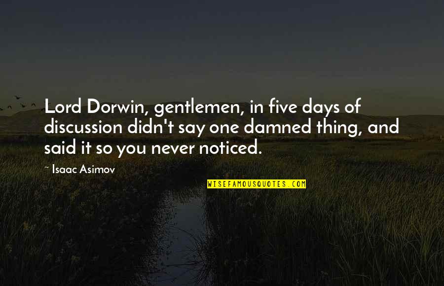 Chucking Attitude Quotes By Isaac Asimov: Lord Dorwin, gentlemen, in five days of discussion